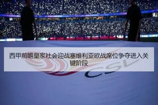 西甲前瞻皇家社会迎战塞维利亚欧战席位争夺进入关键阶段