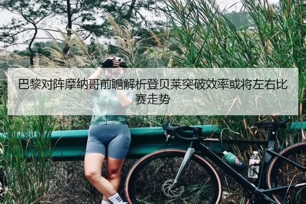 巴黎对阵摩纳哥前瞻解析登贝莱突破效率或将左右比赛走势（kaiyun）